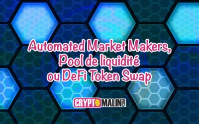 Automated Market Makers, Pool de liquidité ou DeFi Token Swap
